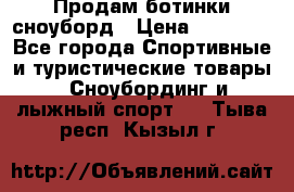 Продам ботинки сноуборд › Цена ­ 10 000 - Все города Спортивные и туристические товары » Сноубординг и лыжный спорт   . Тыва респ.,Кызыл г.